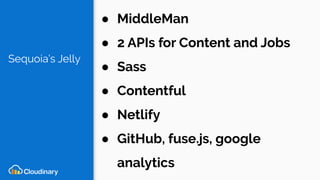 Sequoia’s Jelly
● MiddleMan
● 2 APIs for Content and Jobs
● Sass
● Contentful
● Netlify
● GitHub, fuse.js, google
analytics
 