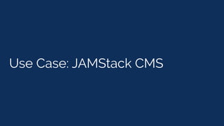 Use Case: JAMStack CMS
 