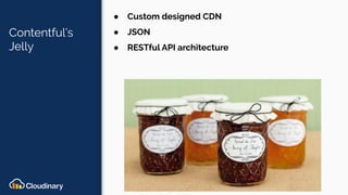Contentful’s
Jelly
● Custom designed CDN
● JSON
● RESTful API architecture
 