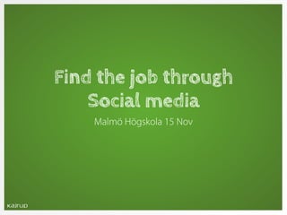 Find the job through
    Social media
    Malmö Högskola 15 Nov
 