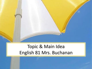 Topic & Main Idea
English 81 Mrs. Buchanan

 