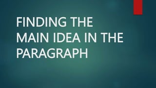 FINDING THE
MAIN IDEA IN THE
PARAGRAPH
 