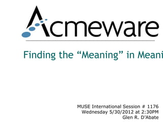 Finding the “Meaning” in Meani




           MUSE International Session # 1176
            Wednesday 5/30/2012 at 2:30PM
                              Glen R. D’Abate
 