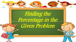 Finding the
Percentage in the
Given Problem
 