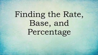 Finding the Rate,
Base, and
Percentage
 