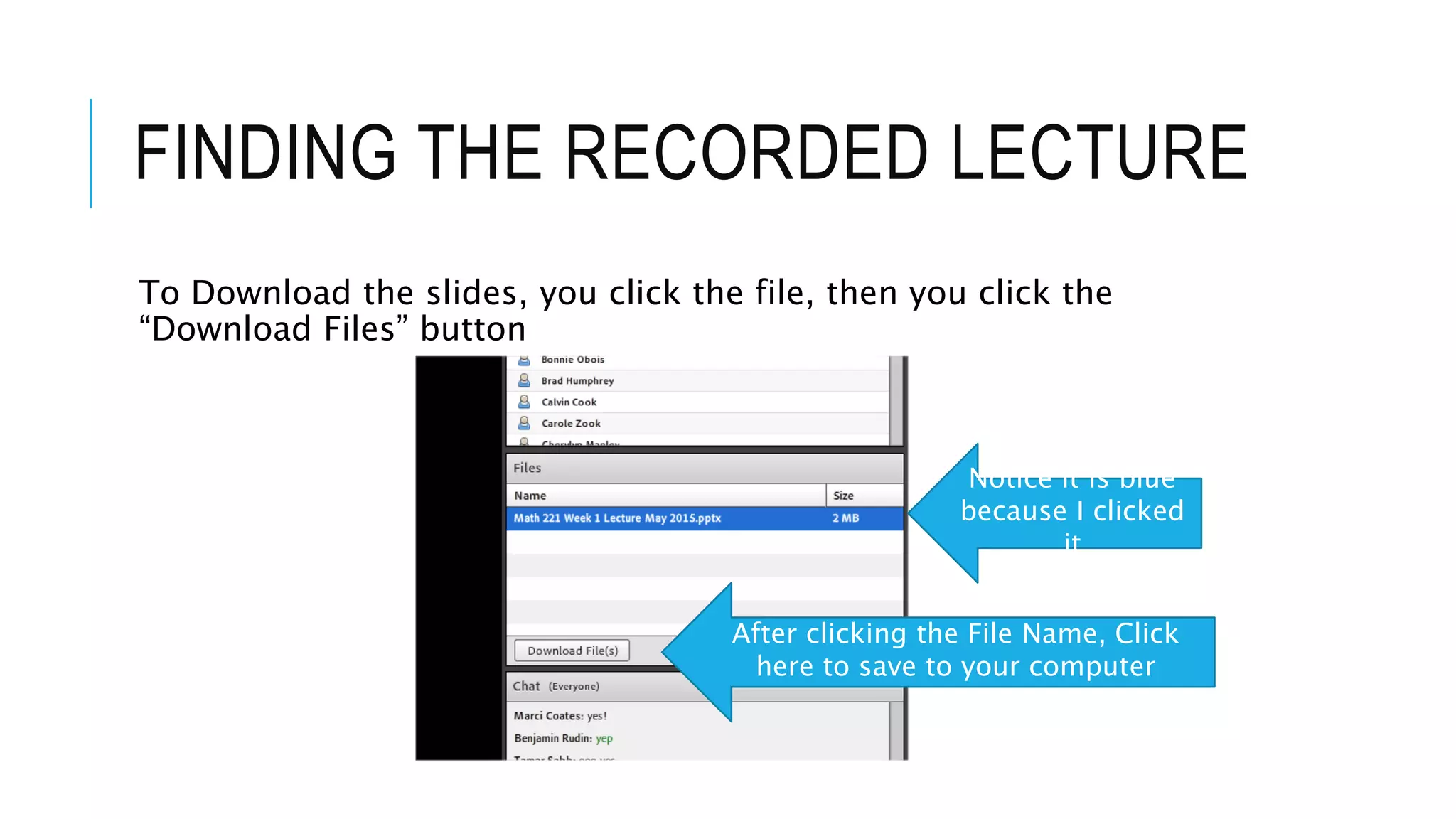 FINDING THE RECORDED LECTURE
To Download the slides, you click the file, then you click the
“Download Files” button
Notice it is blue
because I clicked
it
After clicking the File Name, Click
here to save to your computer
 