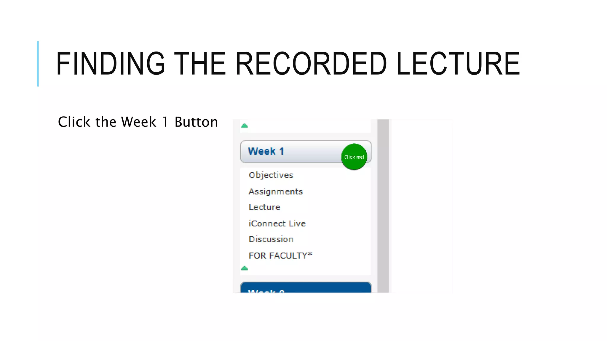 FINDING THE RECORDED LECTURE
Click the Week 1 Button
 