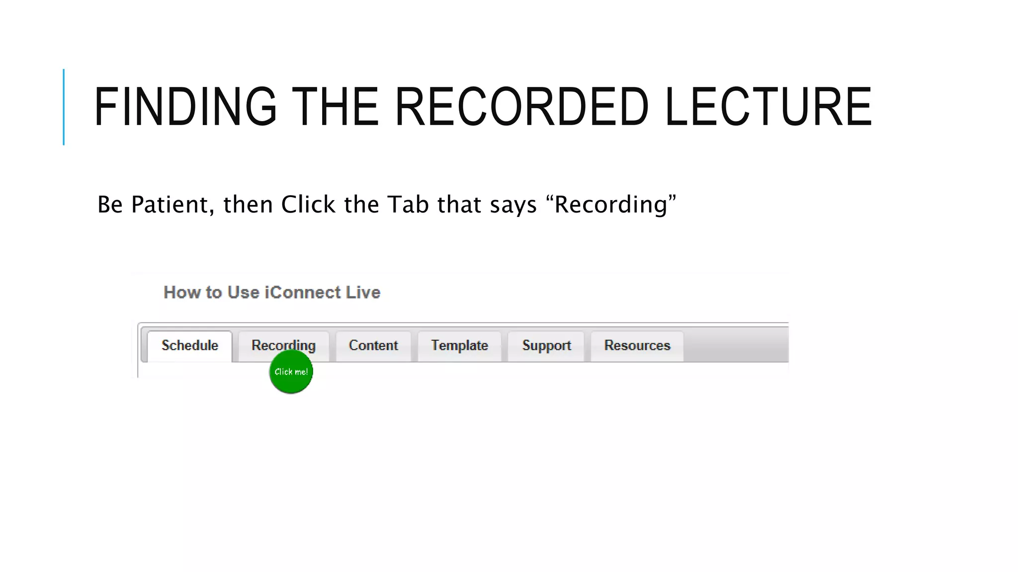 FINDING THE RECORDED LECTURE
Be Patient, then Click the Tab that says “Recording”
 