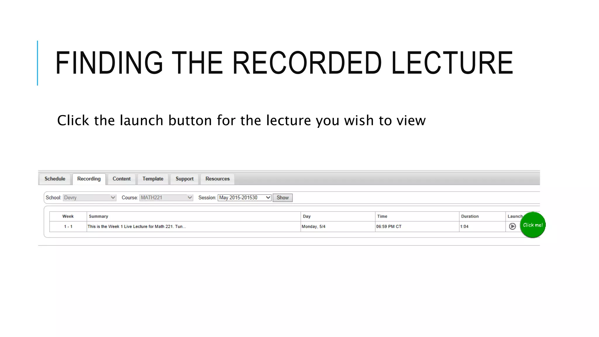 FINDING THE RECORDED LECTURE
Click the launch button for the lecture you wish to view
 