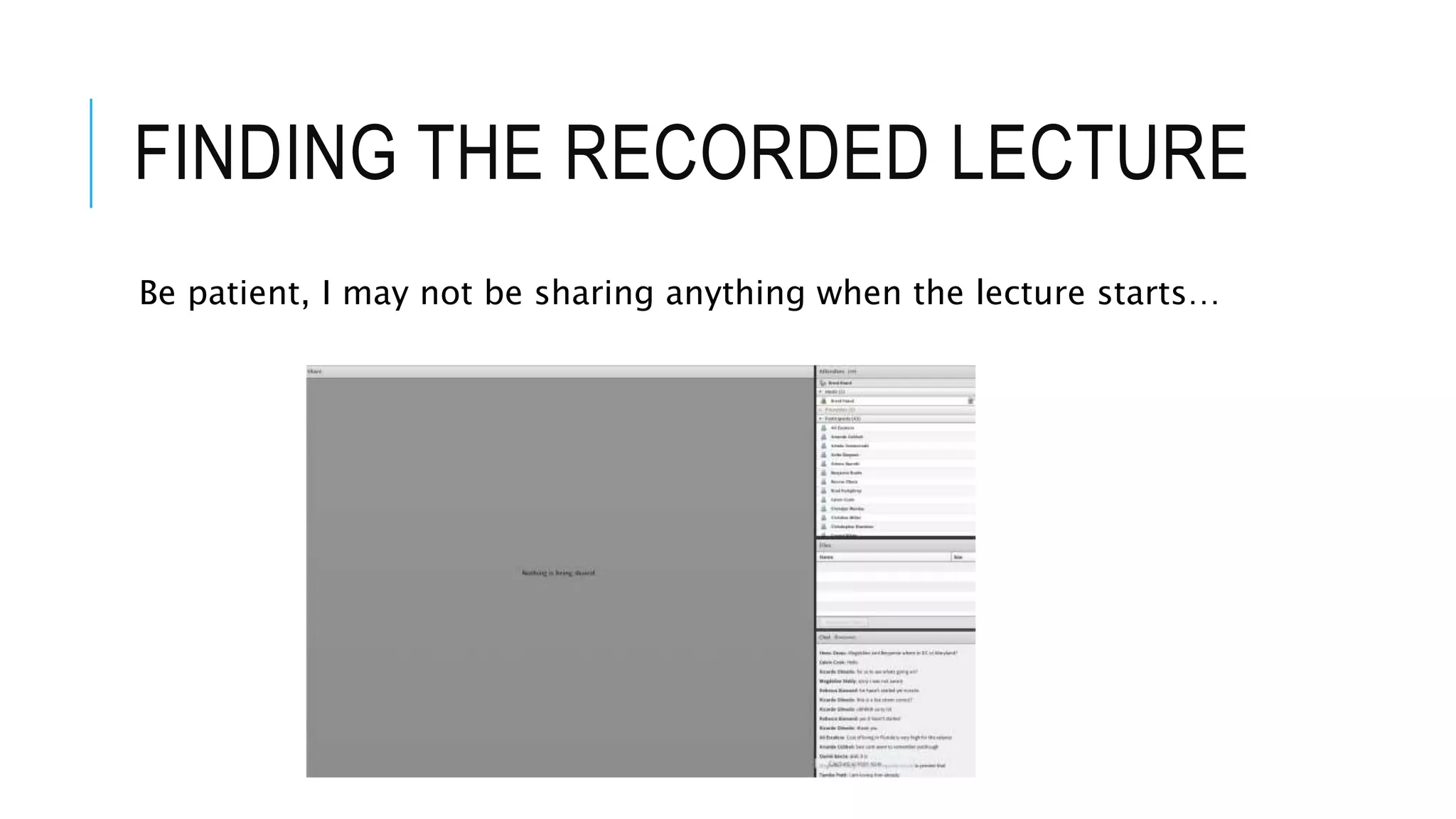 FINDING THE RECORDED LECTURE
Be patient, I may not be sharing anything when the lecture starts…
 
