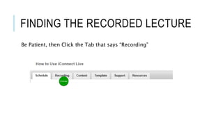 FINDING THE RECORDED LECTURE
Be Patient, then Click the Tab that says “Recording”
 