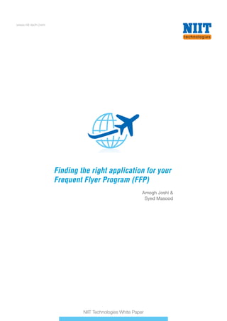 www.niit-tech.com

Finding the right application for your
Frequent Flyer Program (FFP)
Amogh Joshi &
Syed Masood

NIIT Technologies White Paper

 