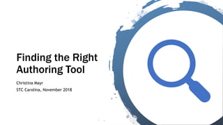Finding the Right
Authoring Tool
Christina Mayr
STC Carolina, November 2018
 
