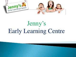 Jenny’s 
Early Learning Centre 
 