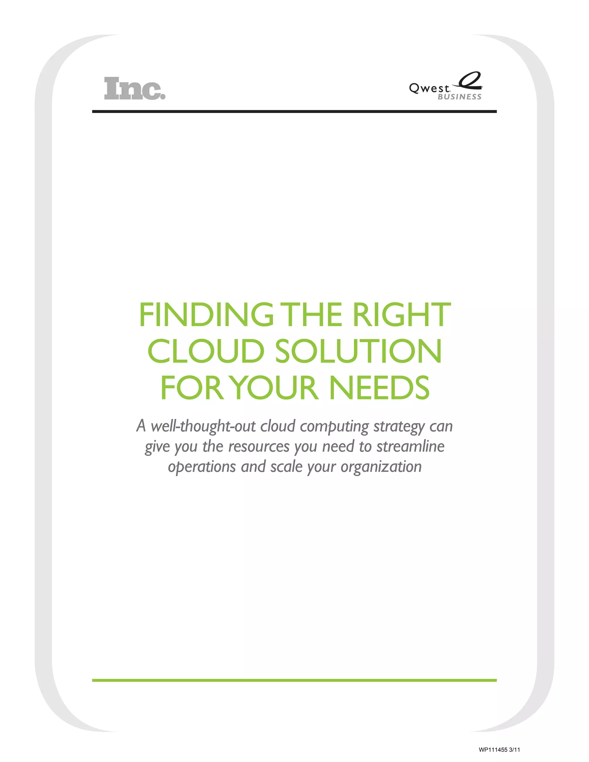 FINDING THE RIGHT
 CLOUD SOLUTION
  FOR YOUR NEEDS
A well-thought-out cloud computing strategy can
 give you the resources you need to streamline
     operations and scale your organization




                                                  WP111455 3/11
 