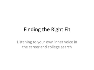 Finding the Right Fit

Listening to your own inner voice in
    the career and college search
 