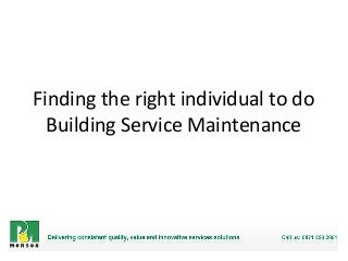 Finding the right individual to do
Building Service Maintenance

 