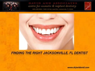  Finding The Right Jacksonville, FL dentist  www.drjoeldavid.com 