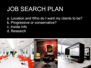 JOB SEARCH PLAN
a. Location and Who do I want my clients to be?
b. Progressive or conservative?
c. Inside info
d. Research
 