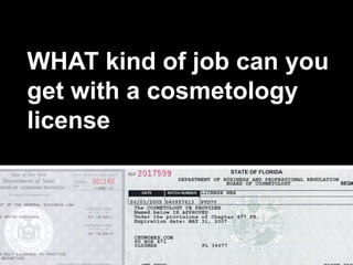 WHAT kind of job can you
get with a cosmetology
license?
 