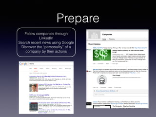 Prepare
Follow companies through
LinkedIn
Search recent news using Google
Discover the “personality” of a
company by their actions
 