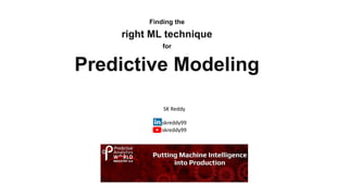 Finding the
right ML technique
for
Predictive Modeling
SK Reddy
skreddy99
skreddy99
 