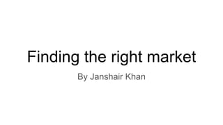 Finding the right market
By Janshair Khan
 