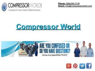 Compressor WorldCompressor World
Phone:Phone: 508-230-7118508-230-7118
Email:Email: info@compressorworld.cominfo@compressorworld.com
 