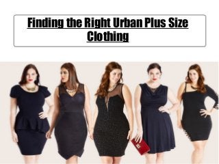 Finding the Right Urban Plus Size
Clothing
 