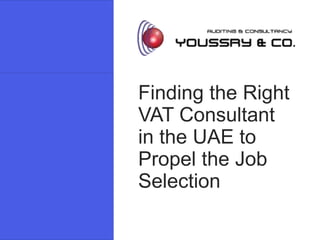 Finding the Right
VAT Consultant
in the UAE to
Propel the Job
Selection
 