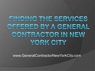 Finding the Services Offered by a General Contractor in New York City www.GeneralContractorNewYorkCity.com 