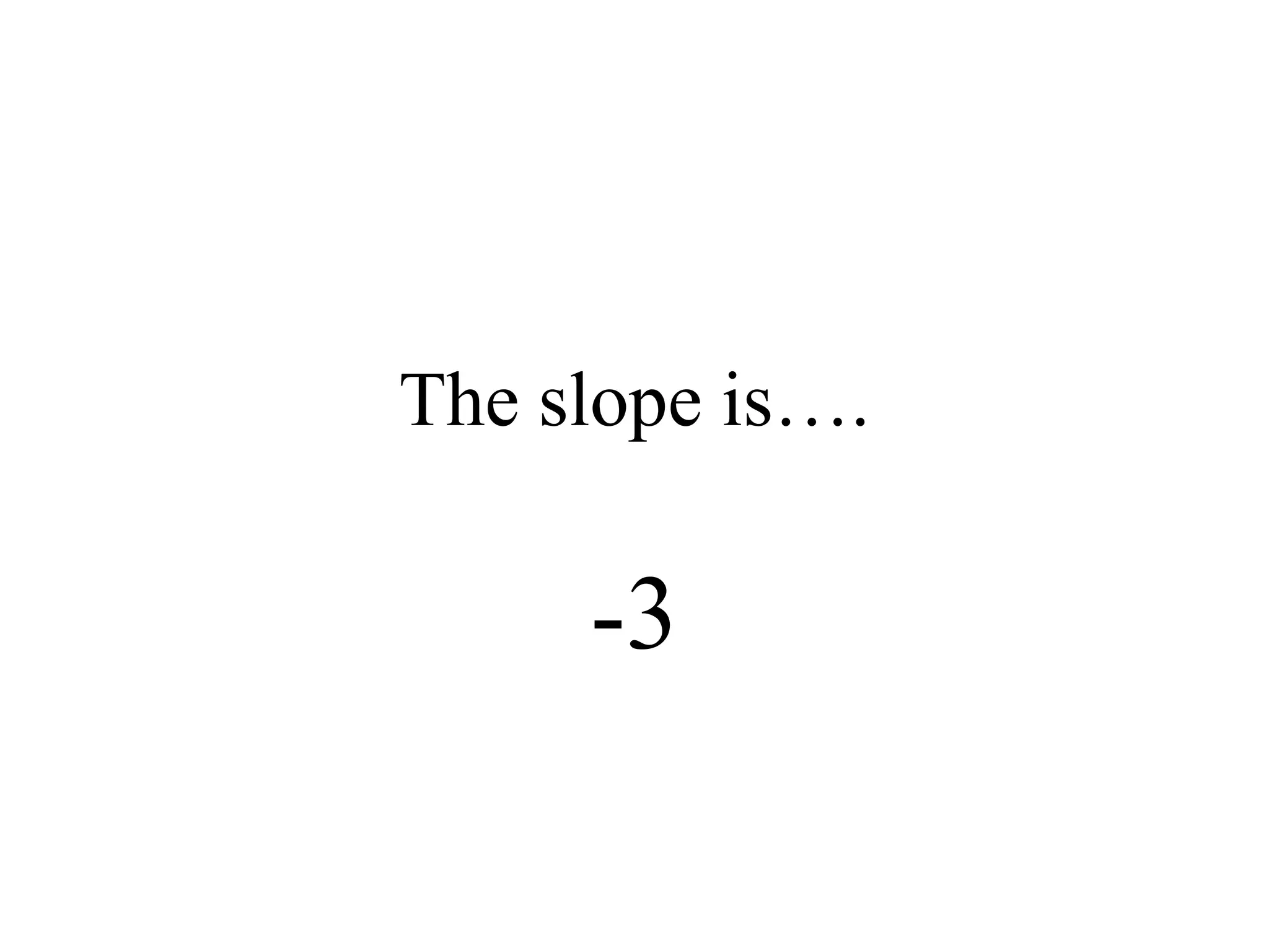 The slope is….
-3
 