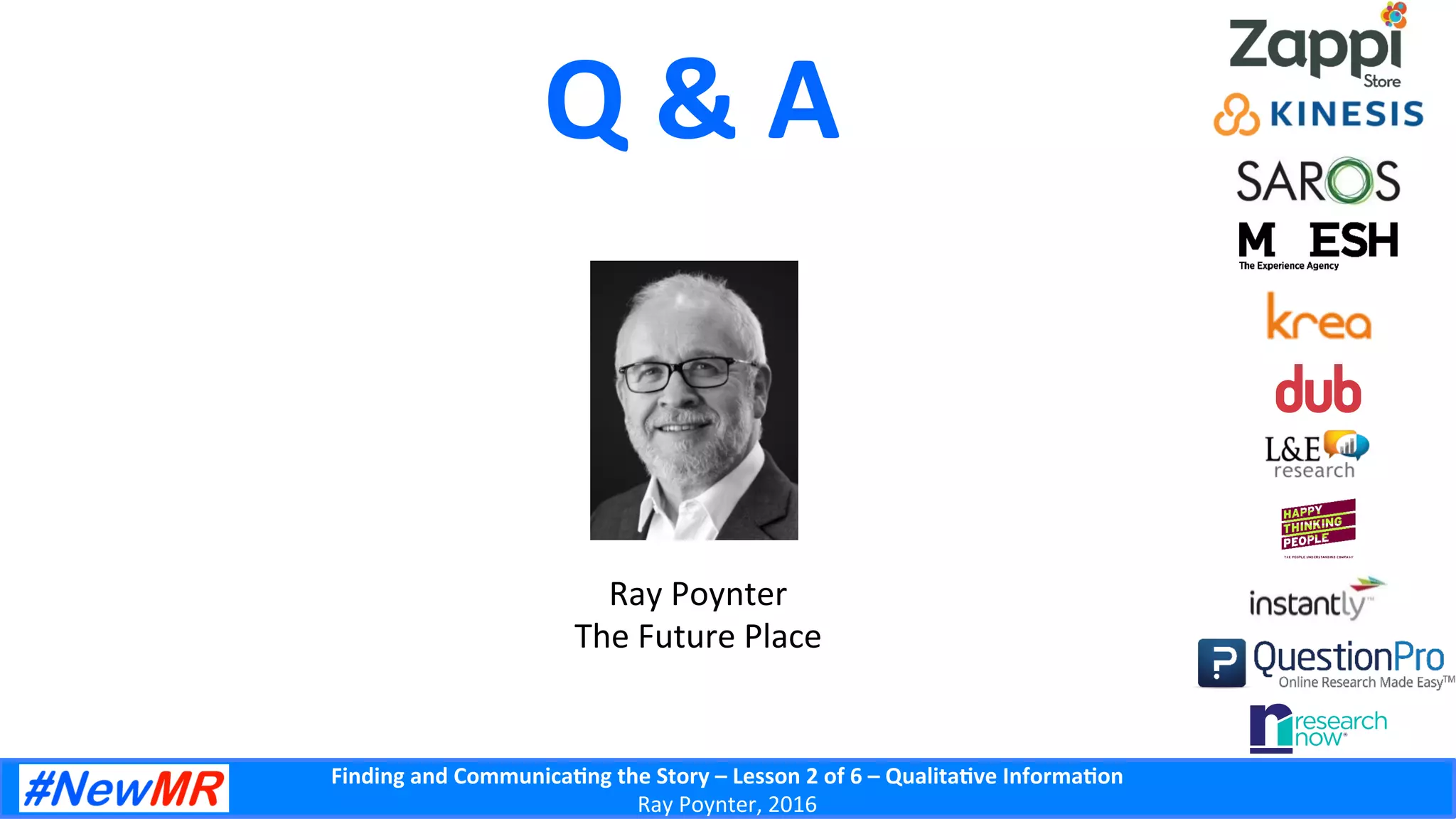 Finding	
  and	
  Communica-ng	
  the	
  Story	
  –	
  Lesson	
  2	
  of	
  6	
  –	
  Qualita-ve	
  Informa-on	
  
Ray	
  Poynter,	
  2016	
  
Q	
  &	
  A	
  
Ray	
  Poynter	
  
The	
  Future	
  Place	
  
 