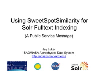 Using SweetSpotSimilarity for
Solr Fulltext Indexing
(A Public Service Message)
Jay Luker
SAO/NASA Astrophysics Data System
http://adsabs.harvard.edu/
 