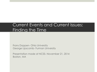 Current Events and Current Issues: 
Finding the Time 
Frans Doppen- Ohio University 
George Lipscomb- Furman University 
Presentation made at NCSS- November 21, 2014 
Boston, MA 
 