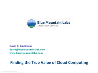 Finding the True Value of Cloud Computing David S. Linthicum [email_address] www.bluemountainlabs.com 