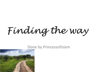 Finding the way
Done by Princessofislam
 