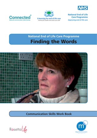 National End of Life Care Programme

Finding the Words

Communication Skills Work Book

 