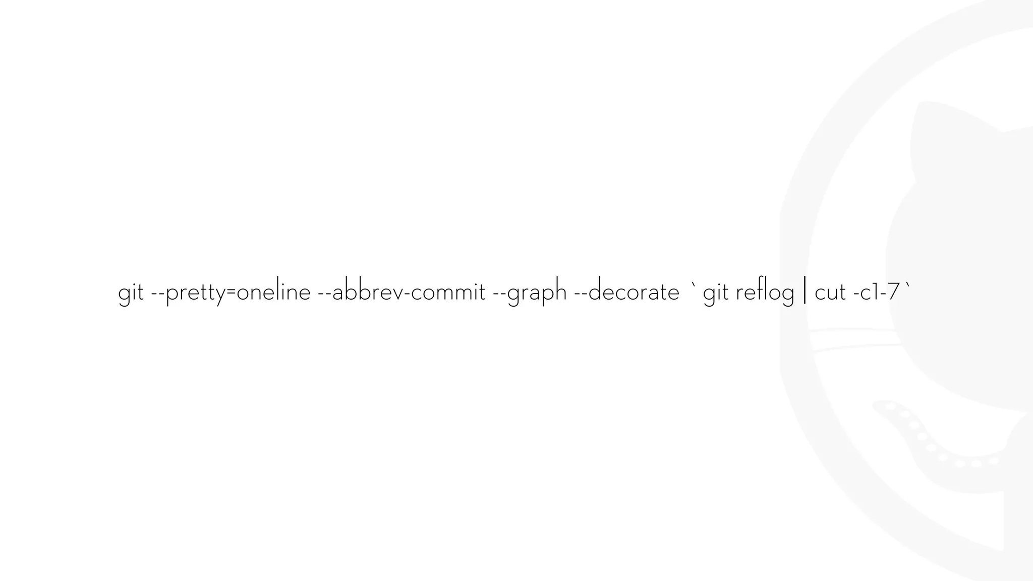 git --pretty=oneline --abbrev-commit --graph --decorate `git reﬂog | cut -c1-7`
 