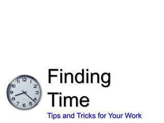 Finding
Time
Tips and Tricks for Your Work
 