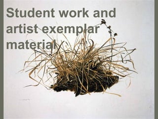 Student work and artist exemplar material 