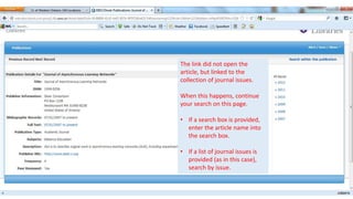 The link did not open the
article, but linked to the
collection of journal issues.

When this happens, continue
your search on this page.

• If a search box is provided,
  enter the article name into
  the search box.

• If a list of journal issues is
  provided (as in this case),
  search by issue.
 