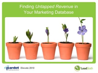 Finding Untapped Revenue in
  Your Marketing Database




Elevate 2010
 