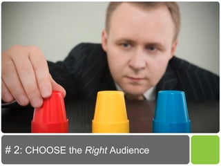 # 2: CHOOSE the Right Audience
 