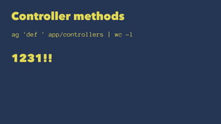 Controller methods
ag 'def ' app/controllers | wc -l
1231!!
 