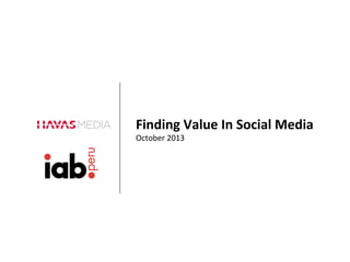 Finding	
  Value	
  In	
  Social	
  Media	
  
	
  	
  
October	
  2013	
  

 