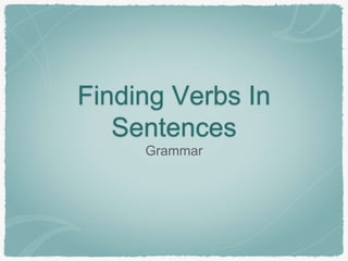 Finding Verbs In
Sentences
Grammar
 