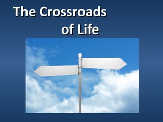 The Crossroads
       of Life
 