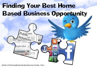 Finding find the Home
How to Your Best BEST Home
Based Business Opportunity

Article 6 of the Complete Home Based Success Formula - Part 2

 
