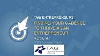 FINDING YOUR CADENCE
TO THRIVE AS AN
ENTREPRENEUR
Kurt Uhlir
TAG ENTREPRENEURS:
CEO & Co-founder, Sideqik
 